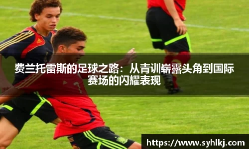 费兰托雷斯的足球之路：从青训崭露头角到国际赛场的闪耀表现