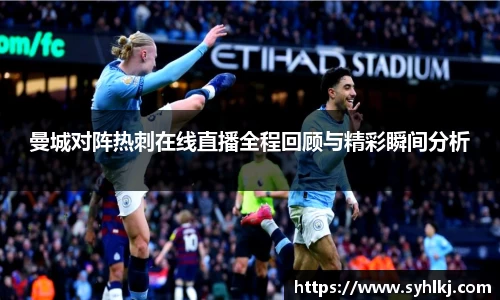曼城对阵热刺在线直播全程回顾与精彩瞬间分析